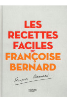 Les recettes faciles de francoise bernard - le livre de cuisine qu-on se passe de mere en fille