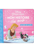 Cendrillon - mon histoire du soir - le bain de lucifer - disney princesses