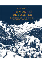 Les mondes de tolkien - les lieux qui ont inspire la terre du milieu