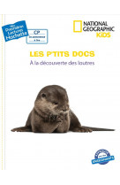 Les p-tits docs - national geographic kids - a la decouverte des loutres