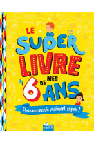 Le super livre de mes 6 ans