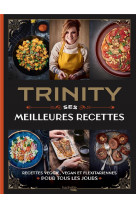 Trinity - ses meilleures recettes - recettes veggie, vegan et flexitariennes pour tous les jours