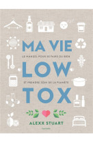 Ma vie low tox - le manuel pour se faire du bien et prendre soin de la planete