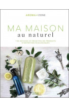 Ma maison au naturel - 150 astuces et recettes de produits d-entretien ecologiques