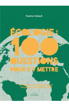 Ecologie : 100 questions pour s-y mettre - et toutes les reponses pour ne plus se prendre la tete