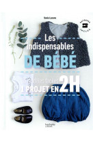 Les indispensables de bebe - 10 modeles faciles - 1 projet en 2h