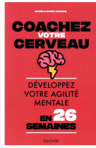 Coachez votre cerveau - developpez votre agilite mentale en 26 semaines