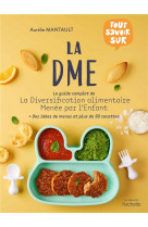 La dme - le guide complet de la diversification alimentaire menee par l-enfant