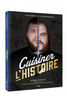 Cuisiner l-histoire - 35 recettes inspirees par les grands personnages historiques