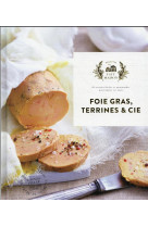 Foie gras, terrines et cie - 60 recettes faciles et gourmandes pour epater vos amis et elaborees ave