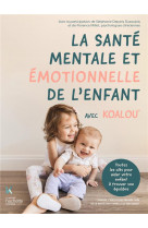 La sante mentale et emotionnelle de l-enfant avec koalou - toutes les cles pour aider votre enfant a