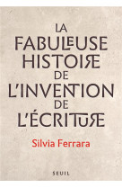 La fabuleuse histoire de l invention de l ecriture