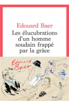 Les elucubrations d-un homme soudain frappe par la grace