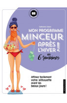 Mon programme minceur apres l-hiver ! en 6 semaines - affinez facilement votre silhouette avant les