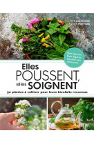 Elles poussent, elles soignent - 50 plantes a cultiver pour leurs bienfaits reconnus