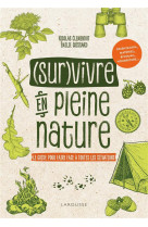 Survivre en pleine nature - le guide pour faire face a toutes les situations