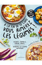 A la fin de ce livre vous aimerez les legumes - decouvrez les legumes autrement !