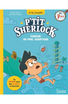 Panique au parc aquatique - p-tit sherlock