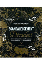 Scandaleusement decadent - divines recettes de patisserie au summum de la gourmandise