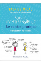 Suis-je hypersensible ? le cahier pratique - 40 situations - 40 solutions