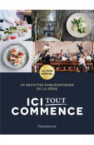 Ici tout commence - le livre officiel. 40 recettes emblematiques de la serie