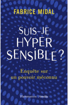 Suis-je hypersensible ? - enquete sur un pouvoir meconnu