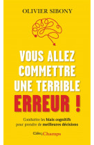 Vous allez commettre une terrible erreur ! - combattre les biais cognitifs pour prendre de meilleure