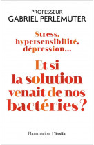 Stress, hypersensibilite, depression... et si la solution venait de nos bacteries ?