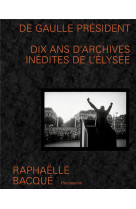 De gaulle president - dix ans d-archives inedites de l-elysee - illustrations, noir et blanc