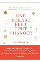 Une phrase peut tout changer - petite anthologie pour reenchanter le quotidien