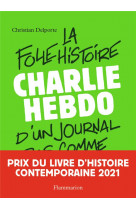 Charlie hebdo - la folle histoire d-un journal pas comme les autres