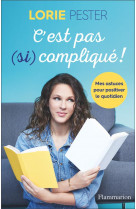 C-est pas (si) complique ! - mes astuces pour positiver le quotidien