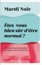 Etes-vous bien sur d-etre normal ? - comment la psychanalyse m-a guerie des conventions