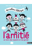 Les cahiers filliozat - l-amitie. comment se faire des copains et les garder