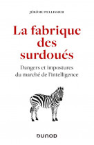 La fabrique des surdoues - dangers et impostures du marche de l-intelligence