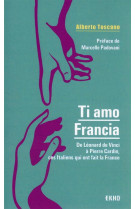 Ti amo francia - de leonard de vinci a pierre cardin, ces italiens qui ont fait la france