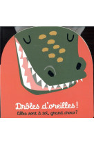 Droles d-oreilles - elles sont a toi, grand croco ?