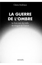 La guerre de l-ombre - le livre noir du trafic de drogue en france