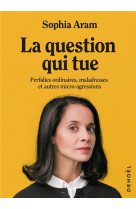 La question qui tue - perfidies ordinaires, maladresses et autres micro-agressions