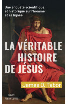 La veritable histoire de jesus - une enquete scientifique et historique sur l-homme et sa lignee