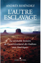 L-autre esclavage - la veritable histoire de l-asservissement des indiens aux ameriques