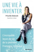 Une vie a inventer - l-incroyable lecon de vie de la premiere francaise bionique