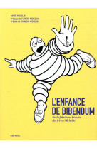 L-enfance de bibendum - ou la fabuleuse histoire des freres michelin