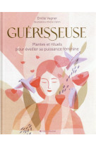 Guerisseuse - plantes et rituels pour eveiller sa puissance feminine