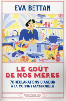 Le gout de nos meres - 70 declarations d-amour a la cuisine maternelle