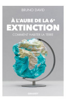 A l-aube de la 6e extinction - comment habiter la terre