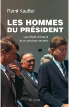 Les hommes du president - les chefs d-etats et leurs services secrets