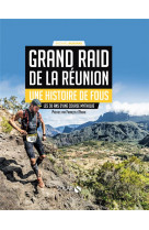 Grand raid de la reunion - une histoire de fous - les 30 ans d-une course mythique