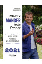 Mieux manger toute l-annee 2021 - mes 365 recettes, mes conseils, mes astuces zero gaspi