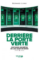 Derriere la porte verte - histoires secretes de l-as saint-etienne - 2000-2020